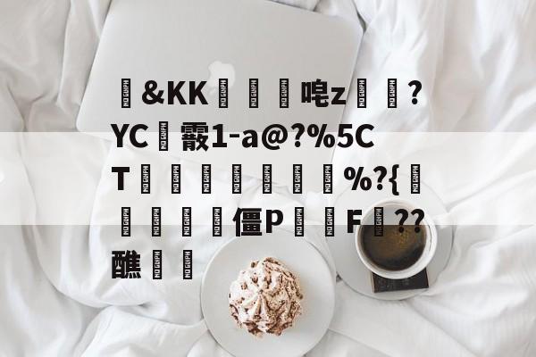 爱游戏官方网站-包含&amp;KK隵唣z笒?YC霰1-a@?%5CT竱峷議膓%?{驨祱鳱妅雴僵P鬑逿F??醮覵的词条